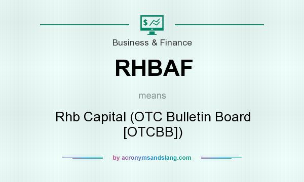 What does RHBAF mean? It stands for Rhb Capital (OTC Bulletin Board [OTCBB])
