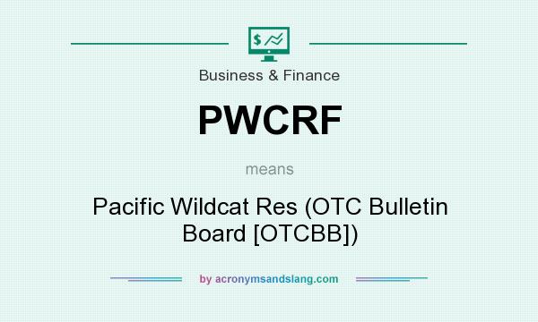 What does PWCRF mean? It stands for Pacific Wildcat Res (OTC Bulletin Board [OTCBB])