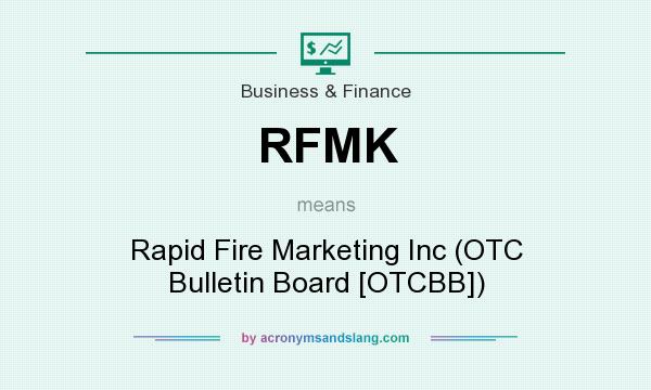 What does RFMK mean? It stands for Rapid Fire Marketing Inc (OTC Bulletin Board [OTCBB])