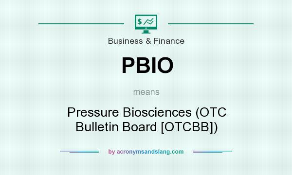 What does PBIO mean? It stands for Pressure Biosciences (OTC Bulletin Board [OTCBB])
