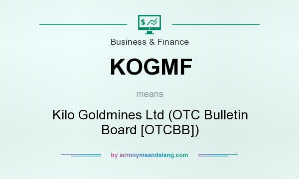 What does KOGMF mean? It stands for Kilo Goldmines Ltd (OTC Bulletin Board [OTCBB])