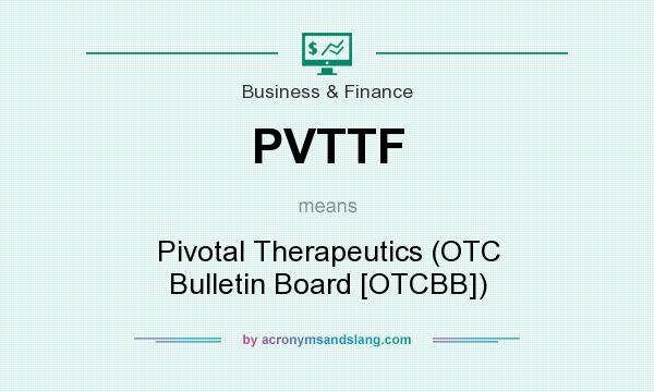 What does PVTTF mean? It stands for Pivotal Therapeutics (OTC Bulletin Board [OTCBB])