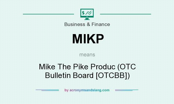 What does MIKP mean? It stands for Mike The Pike Produc (OTC Bulletin Board [OTCBB])