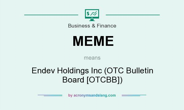 What does MEME mean? It stands for Endev Holdings Inc (OTC Bulletin Board [OTCBB])