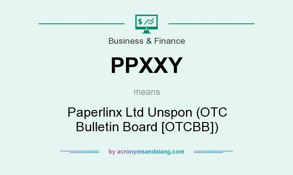What does PPXXY mean? It stands for Paperlinx Ltd Unspon (OTC Bulletin Board [OTCBB])
