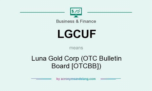 What does LGCUF mean? It stands for Luna Gold Corp (OTC Bulletin Board [OTCBB])