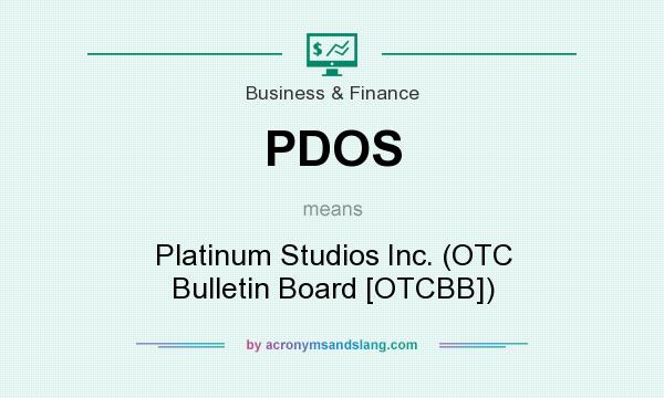 What does PDOS mean? It stands for Platinum Studios Inc. (OTC Bulletin Board [OTCBB])