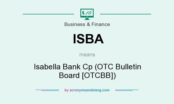 What does ISBA mean? It stands for Isabella Bank Cp (OTC Bulletin Board [OTCBB])