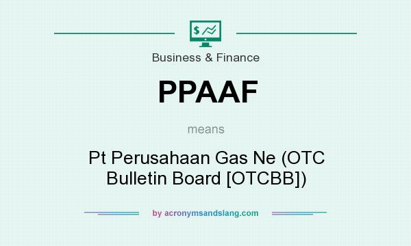 What does PPAAF mean? It stands for Pt Perusahaan Gas Ne (OTC Bulletin Board [OTCBB])