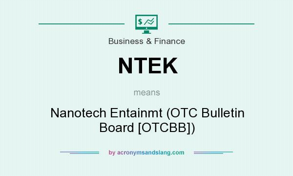 What does NTEK mean? It stands for Nanotech Entainmt (OTC Bulletin Board [OTCBB])