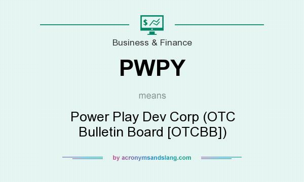 What does PWPY mean? It stands for Power Play Dev Corp (OTC Bulletin Board [OTCBB])