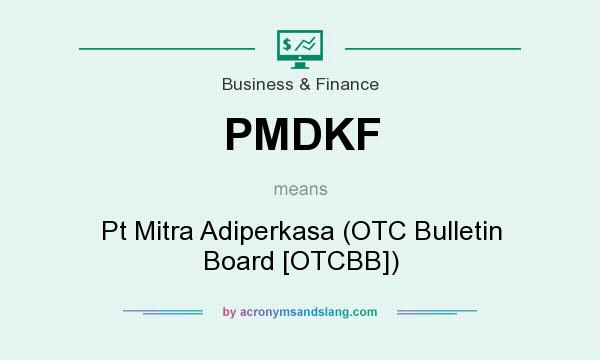 What does PMDKF mean? It stands for Pt Mitra Adiperkasa (OTC Bulletin Board [OTCBB])