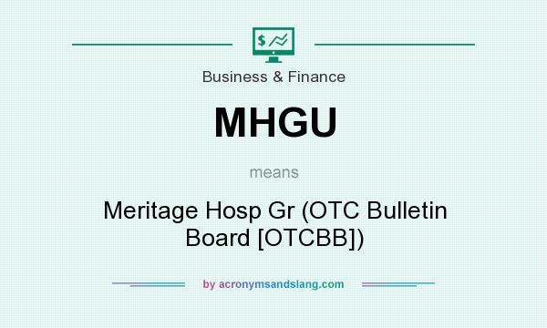 What does MHGU mean? It stands for Meritage Hosp Gr (OTC Bulletin Board [OTCBB])