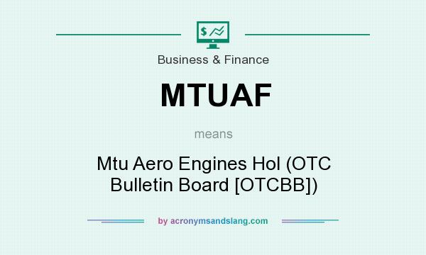 What does MTUAF mean? It stands for Mtu Aero Engines Hol (OTC Bulletin Board [OTCBB])