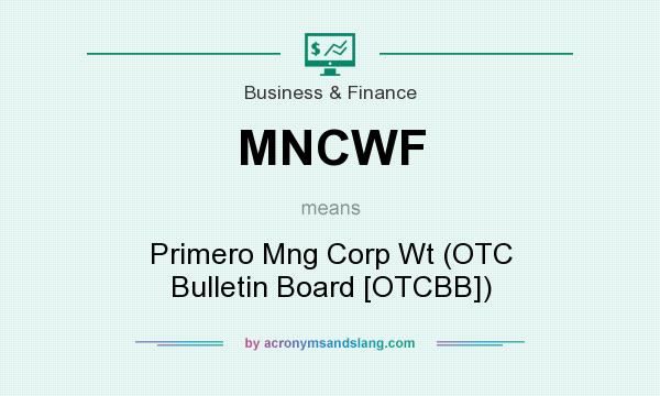 What does MNCWF mean? It stands for Primero Mng Corp Wt (OTC Bulletin Board [OTCBB])