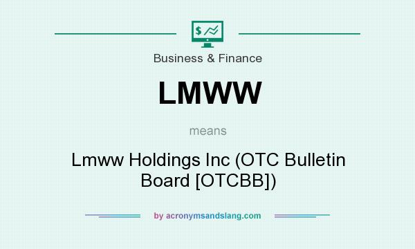 What does LMWW mean? It stands for Lmww Holdings Inc (OTC Bulletin Board [OTCBB])
