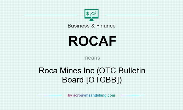 What does ROCAF mean? It stands for Roca Mines Inc (OTC Bulletin Board [OTCBB])