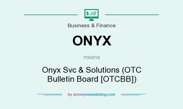 What does ONYX mean? It stands for Onyx Svc & Solutions (OTC Bulletin Board [OTCBB])