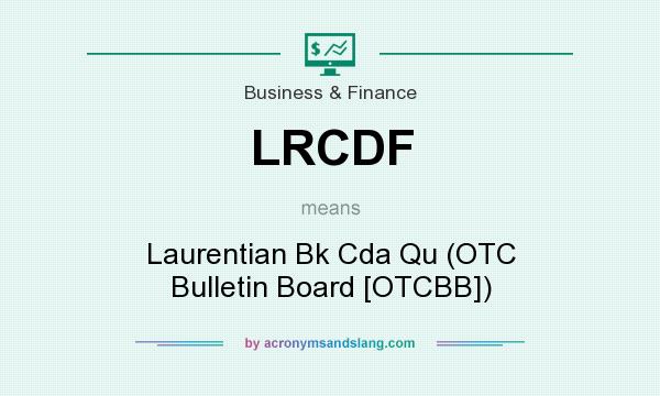 What does LRCDF mean? It stands for Laurentian Bk Cda Qu (OTC Bulletin Board [OTCBB])