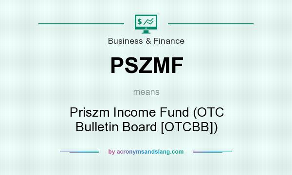 What does PSZMF mean? It stands for Priszm Income Fund (OTC Bulletin Board [OTCBB])