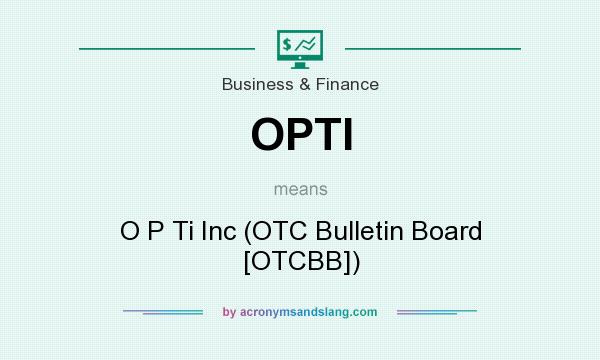 What does OPTI mean? It stands for O P Ti Inc (OTC Bulletin Board [OTCBB])