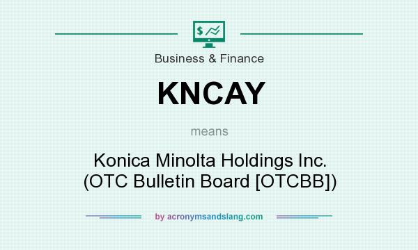 What does KNCAY mean? It stands for Konica Minolta Holdings Inc. (OTC Bulletin Board [OTCBB])
