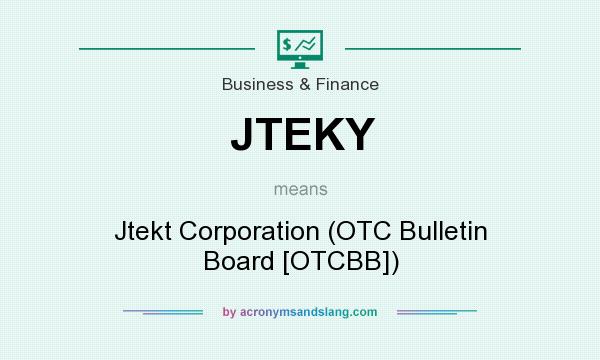 What does JTEKY mean? It stands for Jtekt Corporation (OTC Bulletin Board [OTCBB])