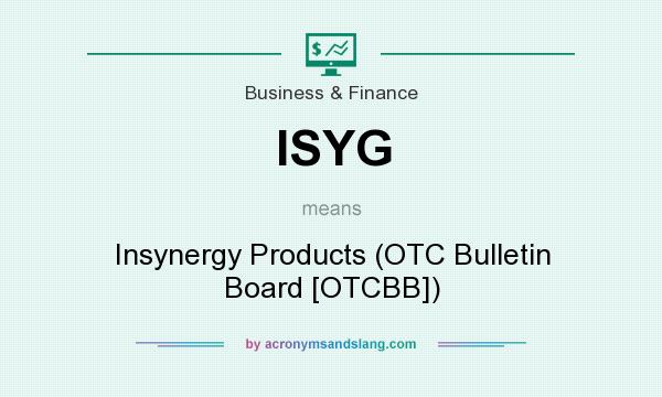 What does ISYG mean? It stands for Insynergy Products (OTC Bulletin Board [OTCBB])