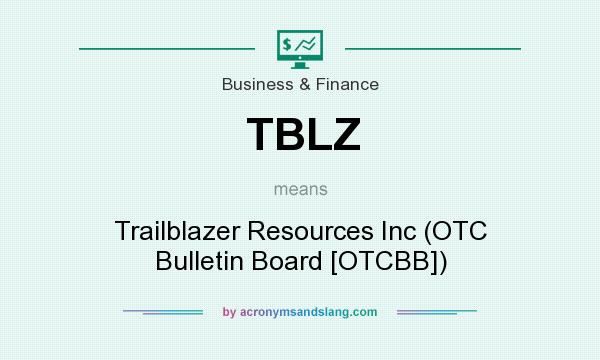 What does TBLZ mean? It stands for Trailblazer Resources Inc (OTC Bulletin Board [OTCBB])