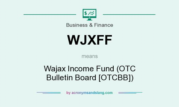What does WJXFF mean? It stands for Wajax Income Fund (OTC Bulletin Board [OTCBB])