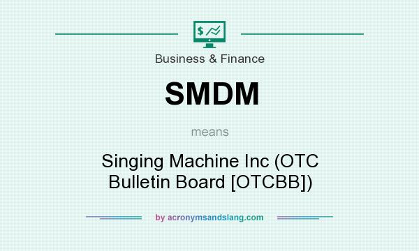 What does SMDM mean? It stands for Singing Machine Inc (OTC Bulletin Board [OTCBB])