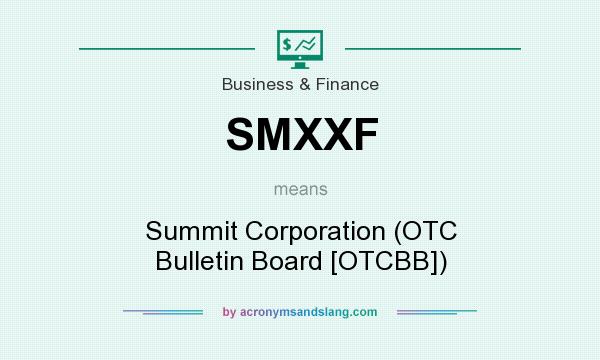 What does SMXXF mean? It stands for Summit Corporation (OTC Bulletin Board [OTCBB])