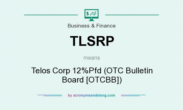 What does TLSRP mean? It stands for Telos Corp 12%Pfd (OTC Bulletin Board [OTCBB])
