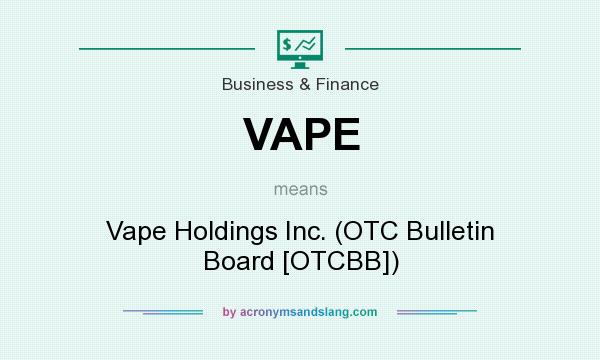 What does VAPE mean? It stands for Vape Holdings Inc. (OTC Bulletin Board [OTCBB])
