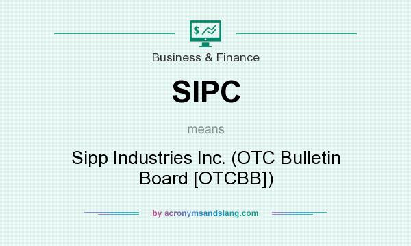 What does SIPC mean? It stands for Sipp Industries Inc. (OTC Bulletin Board [OTCBB])