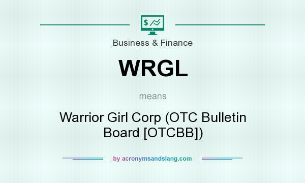 What does WRGL mean? It stands for Warrior Girl Corp (OTC Bulletin Board [OTCBB])