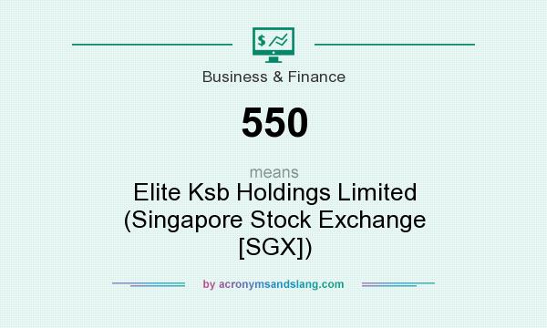 What does 550 mean? It stands for Elite Ksb Holdings Limited (Singapore Stock Exchange [SGX])
