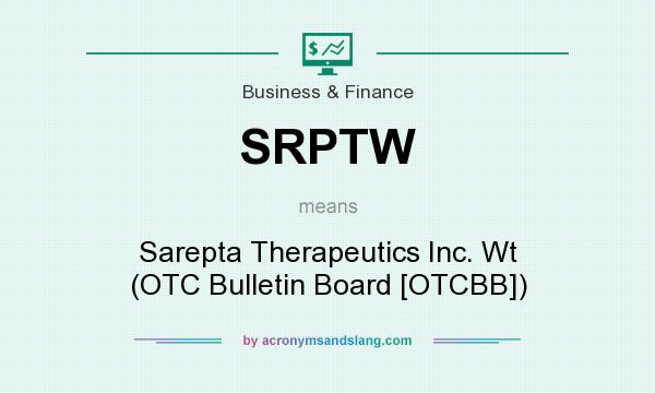 What does SRPTW mean? It stands for Sarepta Therapeutics Inc. Wt (OTC Bulletin Board [OTCBB])