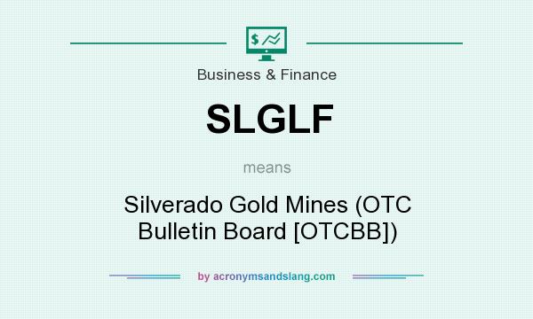 What does SLGLF mean? It stands for Silverado Gold Mines (OTC Bulletin Board [OTCBB])