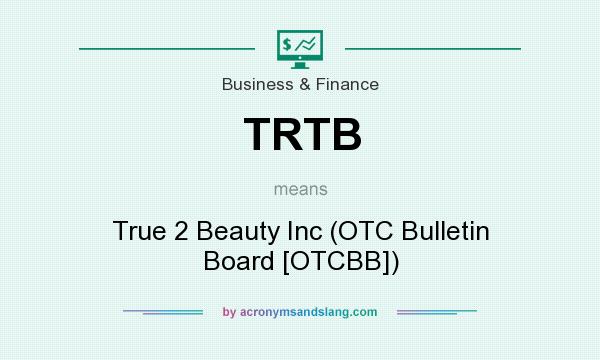 What does TRTB mean? It stands for True 2 Beauty Inc (OTC Bulletin Board [OTCBB])