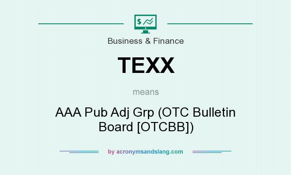 What does TEXX mean? It stands for AAA Pub Adj Grp (OTC Bulletin Board [OTCBB])