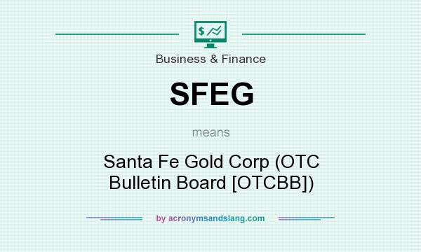 What does SFEG mean? It stands for Santa Fe Gold Corp (OTC Bulletin Board [OTCBB])