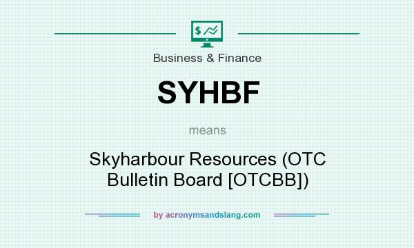 What does SYHBF mean? It stands for Skyharbour Resources (OTC Bulletin Board [OTCBB])