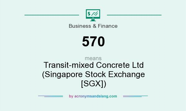 What does 570 mean? It stands for Transit-mixed Concrete Ltd (Singapore Stock Exchange [SGX])