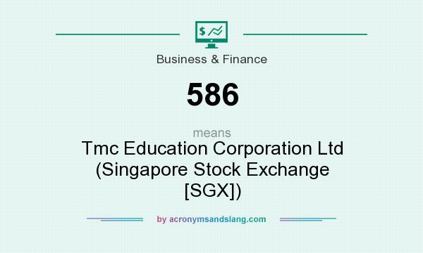 What does 586 mean? It stands for Tmc Education Corporation Ltd (Singapore Stock Exchange [SGX])