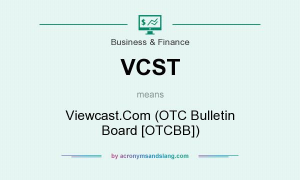 What does VCST mean? It stands for Viewcast.Com (OTC Bulletin Board [OTCBB])