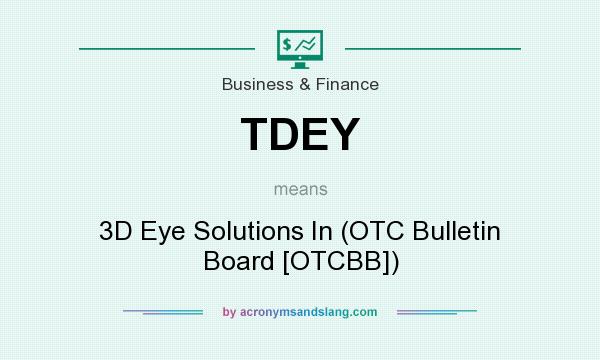 What does TDEY mean? It stands for 3D Eye Solutions In (OTC Bulletin Board [OTCBB])