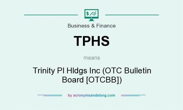 What does TPHS mean? It stands for Trinity Pl Hldgs Inc (OTC Bulletin Board [OTCBB])