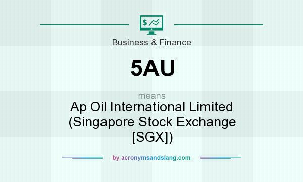 What does 5AU mean? It stands for Ap Oil International Limited (Singapore Stock Exchange [SGX])
