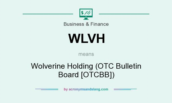 What does WLVH mean? It stands for Wolverine Holding (OTC Bulletin Board [OTCBB])